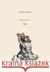 Idiomy. Eseje Eliza Kącka 9788378665922 Austeria - książka