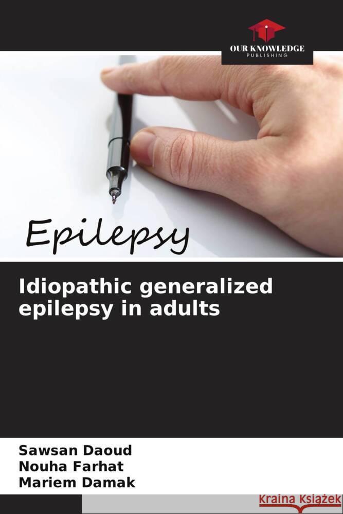 Idiopathic generalized epilepsy in adults Sawsan Daoud Nouha Farhat Mariem Damak 9786207130214 Our Knowledge Publishing - książka