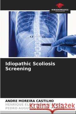 Idiopathic Scoliosis Screening Andre Moreira Castilho Henrique Elias Darmstadter Pedro Augusto Rocha Torres 9786205584903 Our Knowledge Publishing - książka