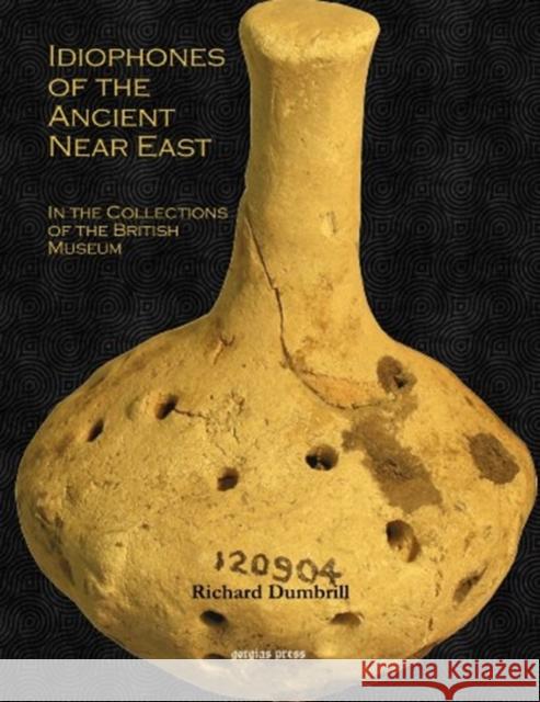 Idiophones of the Ancient Near East: In the Collections of the British Museum Richard Dumbrill 9781611439564 Gorgias Press - książka