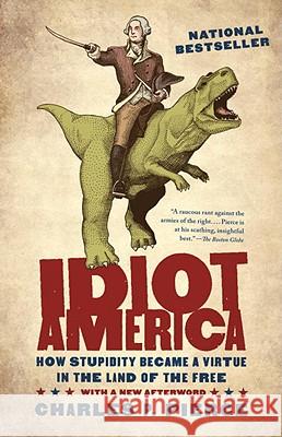 Idiot America: How Stupidity Became a Virtue in the Land of the Free Pierce, Charles P. 9780767926157 Anchor Books - książka