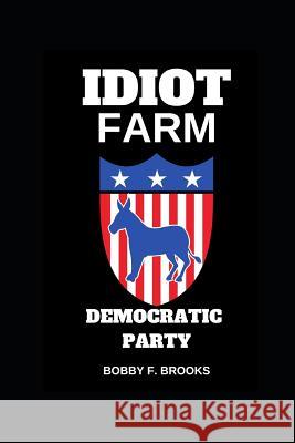 Idiot Farm: Democratic Party Bobby F. Brooks 9781094735580 Independently Published - książka