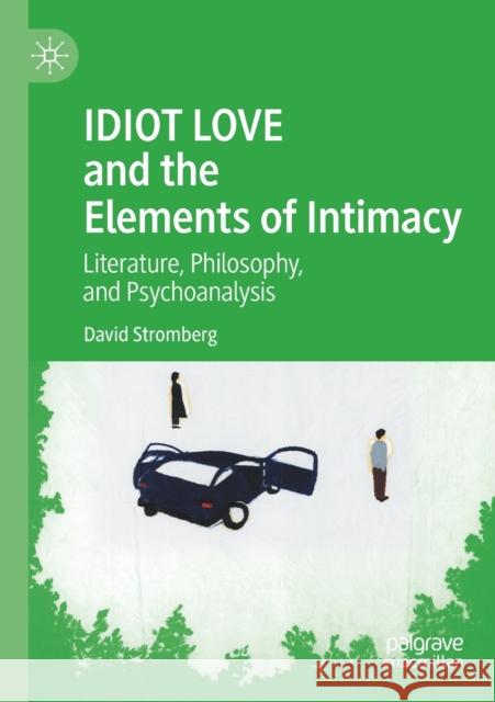 Idiot Love and the Elements of Intimacy: Literature, Philosophy, and Psychoanalysis David Stromberg 9783030426972 Palgrave MacMillan - książka