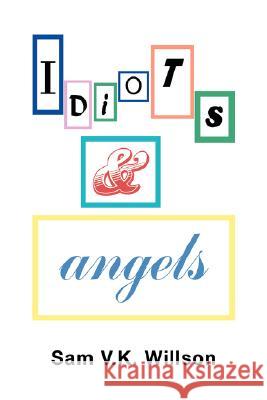 Idiots and Angels Sam V. K. Willson 9781425787936 Xlibris Corporation - książka