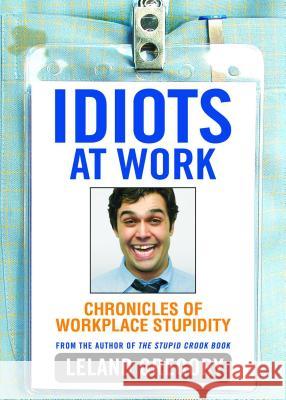 Idiots at Work: Chronicles of Workplace Stupidity Leland Gregory 9780740746994 Andrews McMeel Publishing - książka