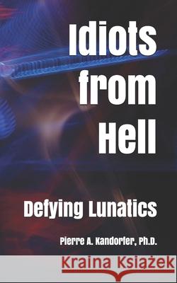 Idiots From Hell: Defying Lunatics Among Us Kandorfer, Pierre A. 9781794430518 Independently Published - książka