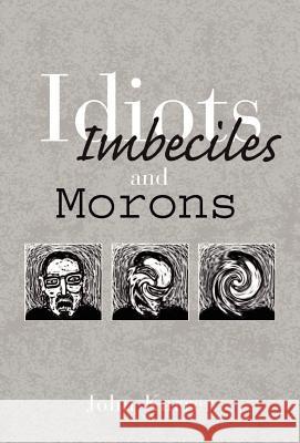 Idiots, Imbeciles and Morons John Karrer   9780738839660 Xlibris - książka