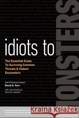 Idiots to Monsters: The Essential Guide to Surviving Common Threats and Violent Encounters David A. Kerr Luke Strockis Harrison Lebowitz 9781733803403 Defense Kinetics, Inc - książka
