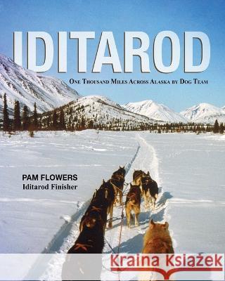 Iditarod: One Thousand Miles Across Alaska by Dog Team Pam Flowers   9798985289602 A and a Johnston Publishing - książka