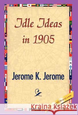 Idle Ideas in 1905 Jerome K. Jerome 9781421838755 1st World Library - książka