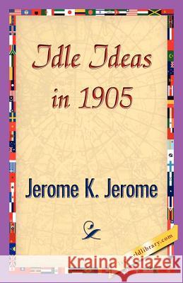Idle Ideas in 1905 K. Jerome Jerom 9781421839752 1st World Library - książka