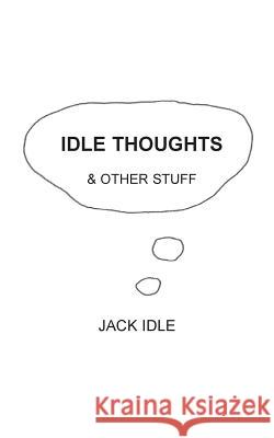 Idle Thoughts & Other Stuff Jack Idle 9781786232212 Grosvenor House Publishing Limited - książka