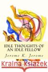 Idle Thoughts of an Idle Fellow Jerome K. Jerome 9781502909961 Createspace