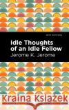 Idle Thoughts of an Idle Fellow Jerome K. Jerome 9781513278520 Mint Editions