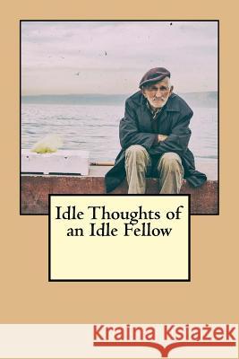 Idle Thoughts of an Idle Fellow Jerome Klapka Jerome 9781539690894 Createspace Independent Publishing Platform - książka