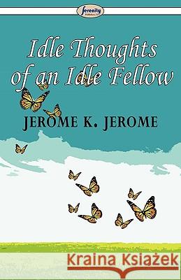 Idle Thoughts of an Idle Fellow Jerome K. Jerome 9781604507294 Serenity Publishers, LLC - książka