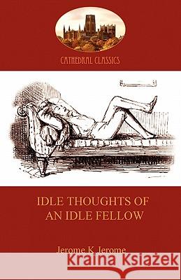 Idle Thoughts of an Idle Fellow Jerome Jerome 9781907523359 Aziloth Books - książka