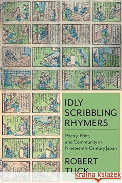 Idly Scribbling Rhymers: Poetry, Print, and Community in Nineteenth-Century Japan Robert Tuck 9780231187343 Columbia University Press - książka
