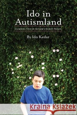 Ido in Autismland: Climbing Out of Autism's Silent Prison Ido Kedar 9780988324701 Sharon Kedar - książka