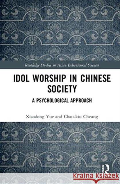 Idol Worship in Chinese Society: A Psychological Approach Xiaodong Yue Chau-kiu Cheung Fei Cheng 9780415788861 Routledge - książka