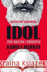 Idol. Życie doczesne i pośmiertne Karola Marksa Krzysztof Iszkowski 9788383801834 Agora - książka
