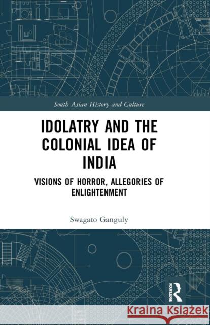 Idolatry and the Colonial Idea of India: Visions of Horror, Allegories of Enlightenment Ganguly, Swagato 9780367277932 Taylor and Francis - książka