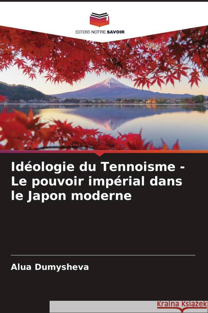 Idéologie du Tennoisme - Le pouvoir impérial dans le Japon moderne Dumysheva, Alua 9786208350031 Editions Notre Savoir - książka