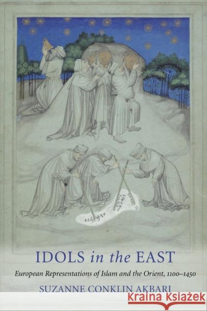 Idols in the East: European Representations of Islam and the Orient, 1100-1450 Akbari, Suzanne Conklin 9780801477812 Cornell University Press - książka