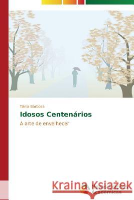 Idosos Centenários Barboza Tãnia 9783639692709 Novas Edicoes Academicas - książka