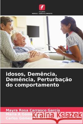 idosos, Demencia, Demencia, Perturbacao do comportamento Mayra Rosa Carrasco Garcia Maria A Gomez Alarcon Carlos Gomez Suarez 9786206213550 Edicoes Nosso Conhecimento - książka