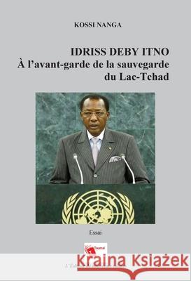Idriss Deby Itno: ? l'avant-garde de la sauvegarde du Lac-Tchad Kossi Nanga 9782376701231 Editions Toumai - książka