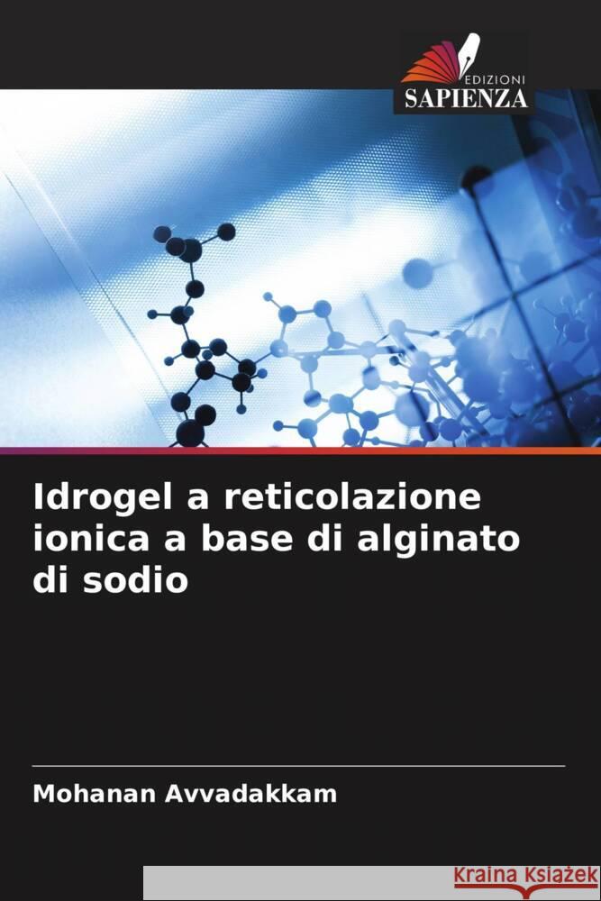 Idrogel a reticolazione ionica a base di alginato di sodio Avvadakkam, Mohanan 9786209359330 Edizioni Sapienza - książka
