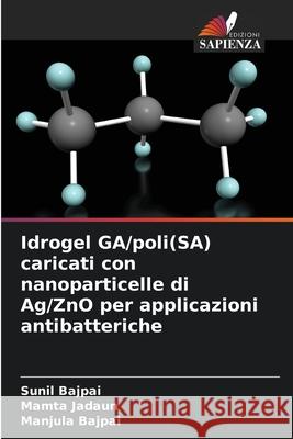 Idrogel GA/poli(SA) caricati con nanoparticelle di Ag/ZnO per applicazioni antibatteriche bajpai, Sunil, Jadaun, Mamta, Bajpai, Manjula 9786208951832 Edizioni Sapienza - książka