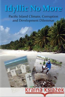 Idyllic No More: Pacific Island Climate, Corruption and Development Dilemmas Giff Johnson 9781512235586 Createspace - książka