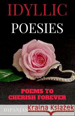 Idyllic Poesies: Poems to Cherish Forever Dipanjan Bhattacharjee 9781684879502 Notion Press Media Pvt Ltd - książka