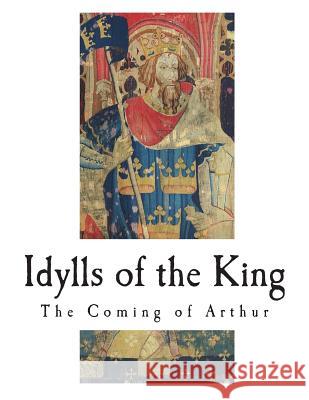 Idylls of the King: The Coming of Arthur Alfred Lor Joseph of Exeter 9781721906666 Createspace Independent Publishing Platform - książka