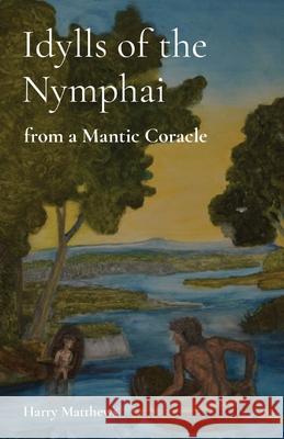 Idylls of the Nymphai: from a Mantic Coracle Harry Matthews 9781800681620 Harry Matthews - książka