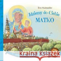 Idziemy do Ciebie Matko Ewa Stadtmuller 9788383450438 Wydawnictwo Diecezjalne i Drukarnia w Sandomi - książka