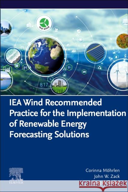 Iea Wind Recommended Practice for the Implementation of Renewable Energy Forecasting Solutions Möhrlen, Corinna 9780443186813 Elsevier Science Publishing Co Inc - książka