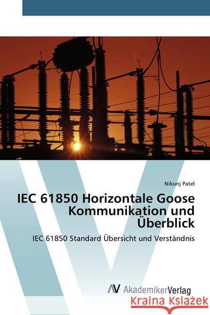 IEC 61850 Horizontale Goose Kommunikation und Überblick : IEC 61850 Standard Übersicht und Verständnis Patel, Nikunj 9786202225717 AV Akademikerverlag - książka