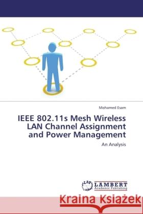 IEEE 802.11s Mesh Wireless LAN Channel Assignment and Power Management Esam, Mohamed 9783846502280 LAP Lambert Academic Publishing - książka