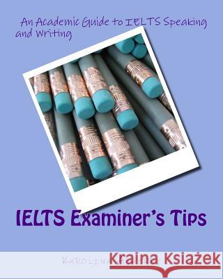 IELTS Examiner's Tips: An Academic Guide to IELTS Speaking and Writing Karolina Achirri 9781517126056 Createspace Independent Publishing Platform - książka