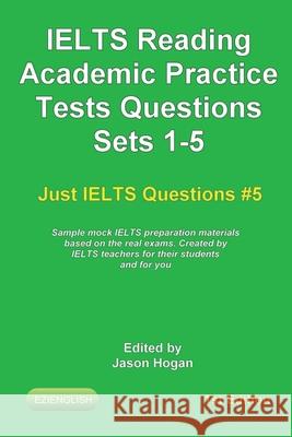 IELTS Reading. Academic Practice Tests Questions Sets 1-5. Sample mock IELTS preparation materials based on the real exams: Created by IELTS teachers Jason Hogan 9781657948785 Independently Published - książka