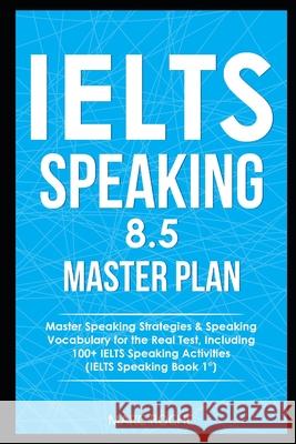 IELTS Speaking 8.5 Master Plan. Master Speaking Strategies & Speaking Vocabulary for the Real Test, Including 100+ IELTS Speaking Activities: IELTS Sp Vocabulary Consultants, Ielts 9798640190359 Independently published - książka