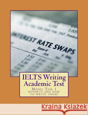 IELTS Writing Academic Test: Model Task 1 reports and how to write them! Wattie, Mike 9781495373459 Createspace - książka