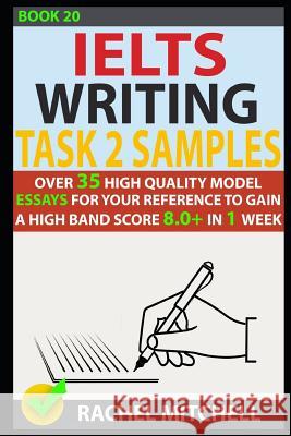 Ielts Writing Task 2 Samples: Over 35 High-Quality Model Essays for Your Reference to Gain a High Band Score 8.0+ in 1 Week (Book 20) Rachel Mitchell 9781973262398 Independently Published - książka