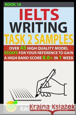 Ielts Writing Task 2 Samples: Over 45 High-Quality Model Essays for Your Reference to Gain a High Band Score 8.0+ in 1 Week (Book 16) Rachel Mitchell 9781973261360 Independently Published - książka
