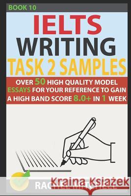 Ielts Writing Task 2 Samples: Over 50 High-Quality Model Essays for Your Reference to Gain a High Band Score 8.0+ in 1 Week (Book 10) Rachel Mitchell 9781973254119 Independently Published - książka