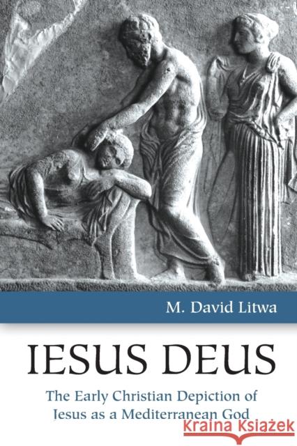 Iesus Deus: The Early Christian Depiction of Jesus as a Mediterranean God Litwa, M. David 9781451473032 Fortress Press - książka