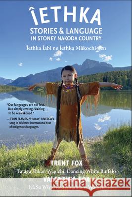 Iethka: Stories & Language in Stoney Nakoda Country Trent Fox 9781990735455 Uproute - książka